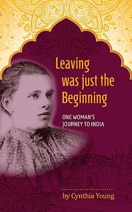 E-Book (epub) Leaving was just the Beginning: One Woman's Journey to India von Cynthia Young