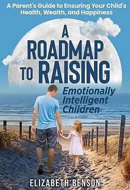 E-Book (epub) A Roadmap to Raising Emotionally Intelligent Children von Elizabeth Benson