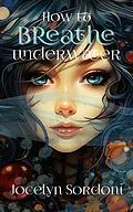 E-Book (epub) How to Breathe Underwater (The Orson Chronicles, #1) von Jocelyn Sordoni