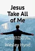 E-Book (epub) Jesus Take All of Me von Wesley Hynd