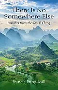 E-Book (epub) There Is No Somewhere Else: Insights from the Tao Te Ching von Francis Pring-Mill