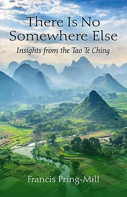 E-Book (epub) There Is No Somewhere Else: Insights from the Tao Te Ching von Francis Pring-Mill