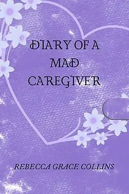 E-Book (epub) Diary of a Mad Caregiver von Rebecca Grace Collins