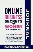 Couverture cartonnée Online Business Secrets For Women Journal 12-Month Journal With Affirmations, Motivational Quotes, Prompts and To-Dos To Help You Budget and Organize Weekly Goals To Achieve Your Financial Success de Karina G. Sanchez