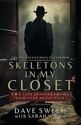E-Book (epub) Skeletons in My Closet: 101 Life Lessons From a Homicide Detective (The Unconventional Classroom, #1) von Dave Sweet, Sarah Kades
