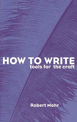 E-Book (epub) How to Write: Tools for the Craft von Robert A. Mohr