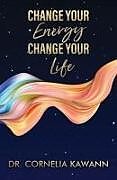 Kartonierter Einband Change Your Energy - Change Your Life von Cornelia Kawann