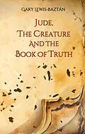 E-Book (epub) Jude, the Creature and the Book of Truth von Gary Lewis-Baztán