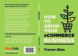 E-Book (epub) How to Grow your eCommerce Business: The Essential Guide to Building a Successful Multi-Channel Online Business with Google, Shopify, eBay, Amazon & Facebook von Trevor Ginn