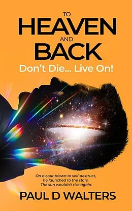 E-Book (epub) To Heaven And Back - Don't Die... Live On! von Paul D Walters