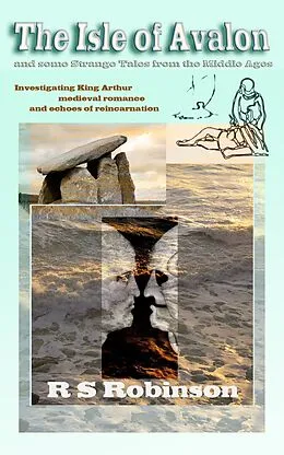 E-Book (epub) The Isle of Avalon and Some Strange Tales from the Middle Ages: Investigating King Arthur, Medieval Romance and Echoes of Reincarnation von R S Robinson