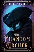 E-Book (epub) The Phantom Archer (The Phantom Series, #1) von N. A. Shaw