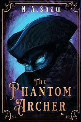 E-Book (epub) The Phantom Archer (The Phantom Series, #1) von N. A. Shaw