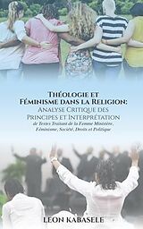 eBook (epub) Théologie et Féminisme dans la Religion Analyse Critique des Principes et Interprétation de Textes Traitant de la Femme Ministère, Féminisme, Société, Droits et Politique. de Leon Kabasele