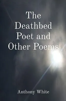 E-Book (epub) The Deathbed Poet and Other Poems von Anthony White