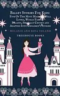 E-Book (epub) Ballet Stories For Kids: Five of the Most Magical, Well Loved, World Famous Ballets, Specially Chosen and Adapted Into Children's Stories von Melanie Voland, Rosa Voland