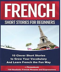 eBook (epub) French Short Stories for Beginners 10 Clever Short Stories to Grow Your Vocabulary and Learn French the Fun Way de Christian Stahl