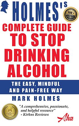 eBook (epub) Holmes's Complete Guide To Stop Drinking Alcohol; The Easy, Mindful and Pain-free Way de Mark Holmes