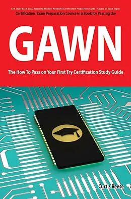 E-Book (epub) GIAC Assessing Wireless Networks Certification (GAWN) Exam Preparation Course in a Book for Passing the GAWN Exam - The How To Pass on Your First Try Certification Study Guide von Curtis Reese