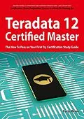 E-Book (epub) Teradata 12 Certified Master Exam Preparation Course in a Book for Passing the Teradata 12 Master Certification Exam - The How To Pass on Your First Try Certification Study Guide von Curtis Reese
