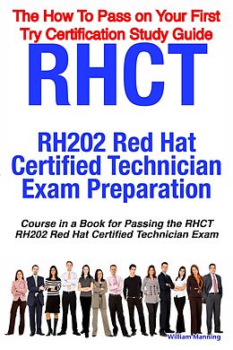 eBook (pdf) RHCT - RH202 Red Hat Certified Technician Certification Exam Preparation Course in a Book for Passing the RHCT - RH202 Red Hat Certified Technician Exam - The How To Pass on Your First Try Certification Study Guide de William Manning