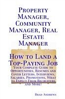 E-Book (pdf) Property Manager, Community Manager, Real Estate Manager - How to Land a Top-Paying Job: Your Complete Guide to Opportunities, Resumes and Cover Letters, Interviews, Salaries, Promotions, What to Expect From Recruiters and More! von Brad Andrews