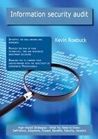 E-Book (pdf) Information security audit: High-impact Strategies - What You Need to Know: Definitions, Adoptions, Impact, Benefits, Maturity, Vendors von Kevin Roebuck