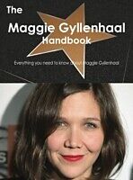 E-Book (pdf) Maggie Gyllenhaal Handbook - Everything you need to know about Maggie Gyllenhaal von Emily Smith