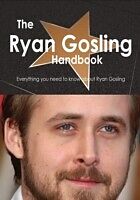 Ryan Gosling Handbook - Everything you need to know about Ryan Gosling