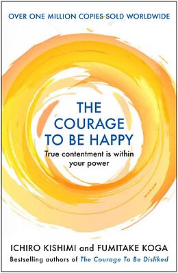 eBook (epub) The Courage to be Happy de Ichiro Kishimi, Fumitake Koga