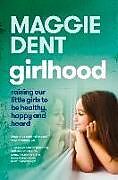 Couverture cartonnée Girlhood: Raising Our Little Girls to Be Healthy, Happy and Heard de Maggie Dent