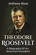 E-Book (epub) Theodore Roosevelt von Anthony Moss