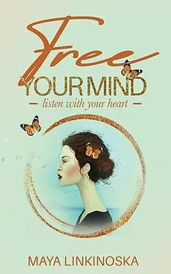 E-Book (epub) Free Your Mind, Listen with Your Heart von Maya Linkinoska