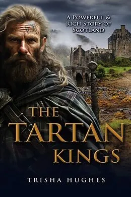 E-Book (epub) The Tartan Kings - The Powerful and Rich Story of Scotland von Trisha Hughes