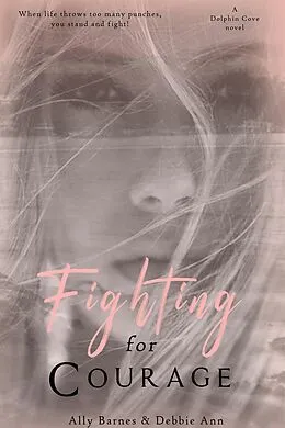 E-Book (epub) Fighting for Courage (Dolphin Cove, #1) von Ally Barnes, Debbie Ann