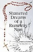Kartonierter Einband Shattered Dreams of a Runaway Nun von Grace Lux Dunford