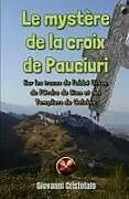 Kartonierter Einband Le mystère de la croix de Pauciuri: Sur les traces de l'abbé Ursus, de l'Ordre de Sion et des Templiers de Calabre von 