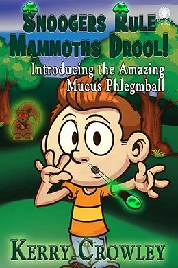 E-Book (epub) Snoogers Rule, Mammoths Drool! Introducing the Amazing Mucus Phlegmball von Kerry Crowley