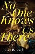 Couverture cartonnée No One Knows Us There de Jessica Bebenek