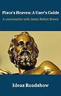 E-Book (epub) Plato's Heaven: A User's Guide - A Conversation with James Robert Brown von Burton Howard Burton