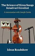 E-Book (epub) Science of Siren Songs: Stradivari Unveiled - A Conversation with Joseph Curtin von Burton Howard Burton