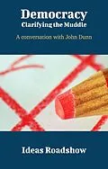 E-Book (epub) Democracy: Clarifying the Muddle - A Conversation with John Dunn von Burton Howard Burton