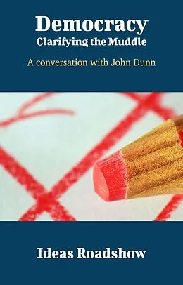 E-Book (epub) Democracy: Clarifying the Muddle - A Conversation with John Dunn von Burton Howard Burton