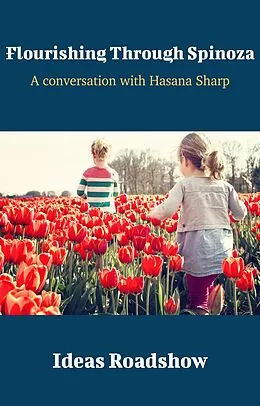 E-Book (epub) Flourishing Through Spinoza - A Conversation with Hasana Sharp von Burton Howard Burton