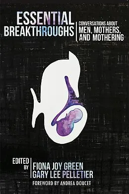 E-Book (pdf) Essential Breakthroughs: Conversations about Men, Mothers and Mothering von Fionna Joy Green