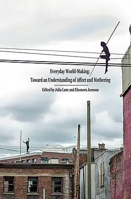 E-Book (epub) Everyday World- Making: Toward an Understanding of Affect and Mothering von Julia Lane