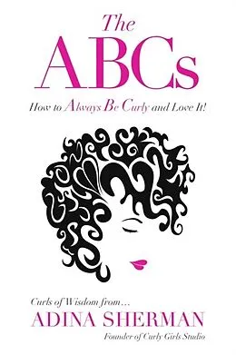 E-Book (epub) The ABCs~How To Always Be Curly and Love It! Curls of Wisdom from...Adina Sherman von Adina Sherman
