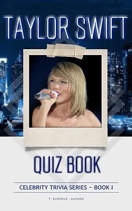 E-Book (epub) Taylor Swift Quiz Book (Celebrity Trivia Series, #1) von T. Buburuz