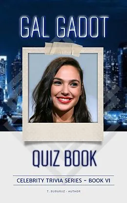E-Book (epub) Gal Gadot Quiz Book (Celebrity Trivia Series, #6) von T. Buburuz