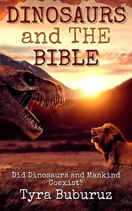 E-Book (epub) Dinosaurs and the Bible: Did Dinosaurs and Mankind Coexist? von Tyra Buburuz